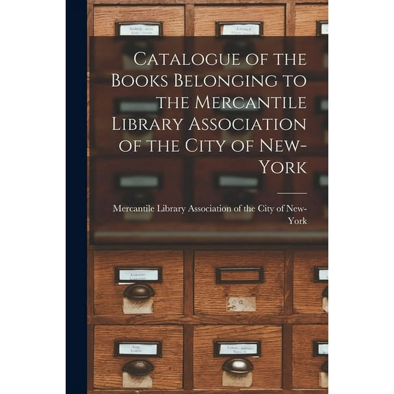 Catalogue of the Books Belonging to the Mercantile Library Association of the City of New-York (Paperback)