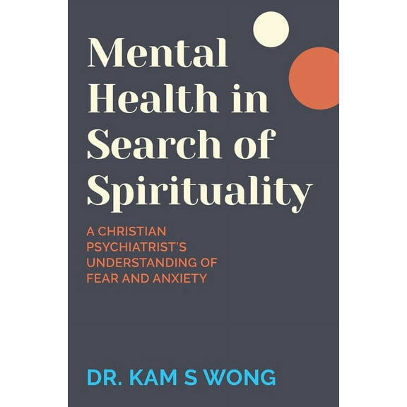 Mental Health in Search of Spirituality: A Christian Psychiatrist's Understanding of Fear and Anxiety, (Paperback)