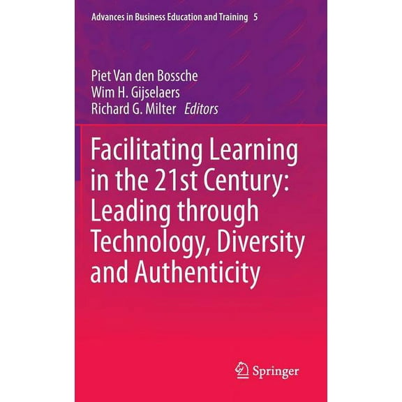 Advances in Business Education and Train Facilitating Learning in the 21st Century: Leading Through Technology, Diversity and Authenticity, Book 5, (Hardcover)