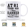 thumbnail image 5 of 81st Birthday Gifts for Men Women - AT 81 Years Old I Have Earned The Right To Do Whatever I Want Mug - 81 Birthday Gift for Dad Mom Husband Wife Brother Sister Uncle Grandpa Friend - 11 oz Coffee Mug, 5 of 6