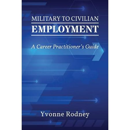 Military to Civilian Employment : A Career Practitioner's (Best Military To Civilian Jobs)