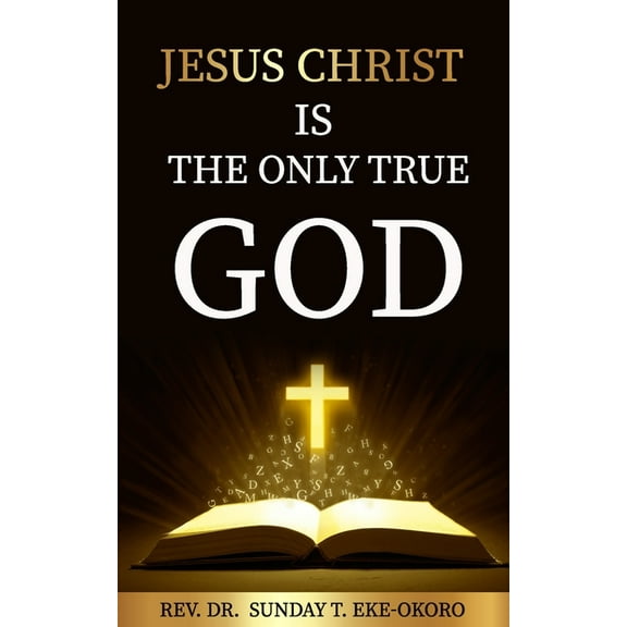 Jesus Christ Is the Only True God (Paperback)