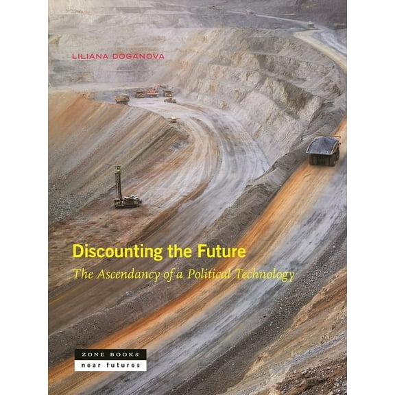 Near Futures Discounting the Future: The Ascendancy of a Political Technology, Book 7, (Hardcover)