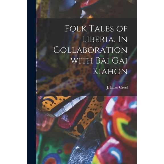 Folk Tales of Liberia. In Collaboration With Bai Gai Kiahon, (Paperback)