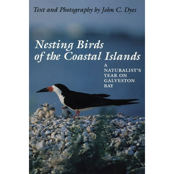 Nesting Birds of the Coastal Islands: A Naturalist's Year on Galveston Bay, (Paperback)