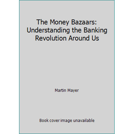 The Money Bazaars: Understanding the Banking Revolution Around Us [Hardcover - Used]