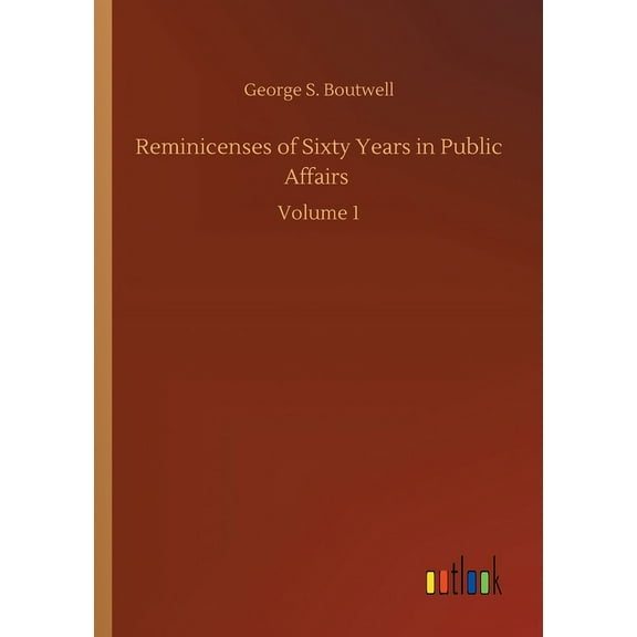 Reminicenses of Sixty Years in Public Affairs : Volume 1 (Paperback)
