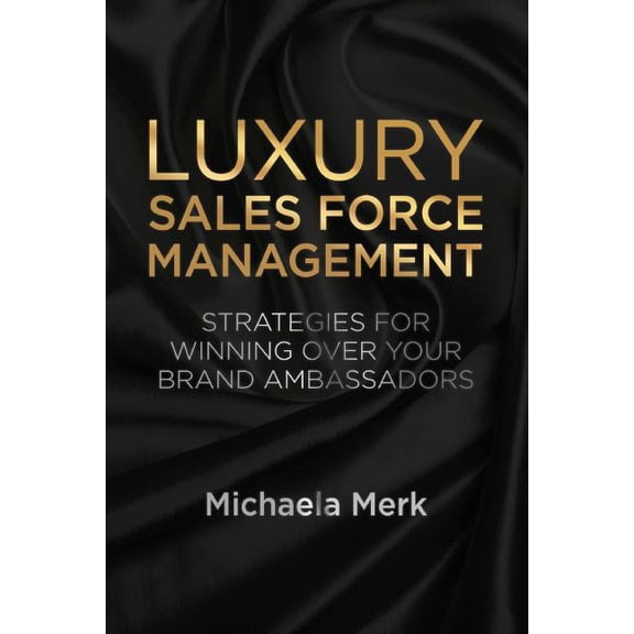 Luxury Sales Force Management: Strategies for Winning Over Your Brand Ambassadors, (Paperback)
