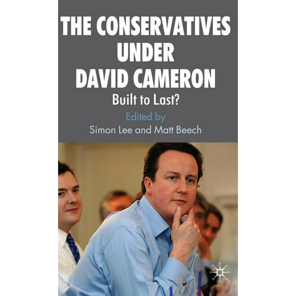 The Conservatives Under David Cameron: Built to Last?, (Hardcover)