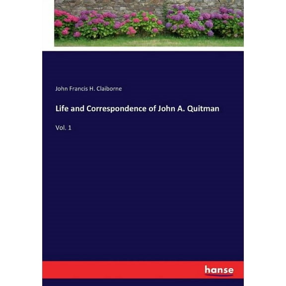 Life and Correspondence of John A. Quitman: Vol. 1, (Paperback)