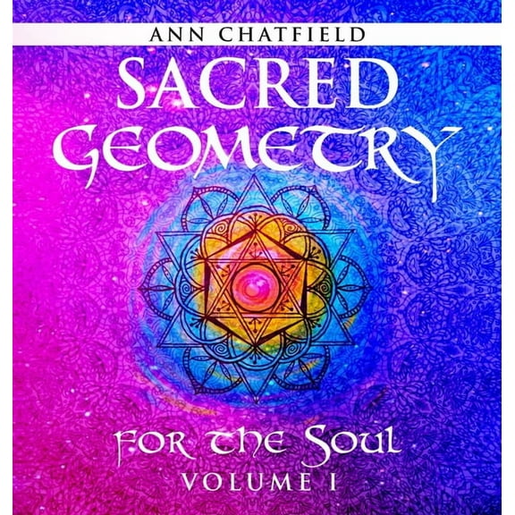 Sacred Geometry for the Soul: Sacred Geometry for the Soul: Volume I (Hardcover)