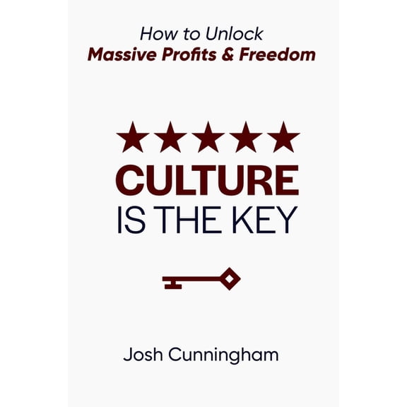 Culture is the Key: How to Unlock Massive Profits & Freedom, (Paperback)