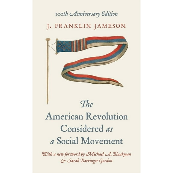 The American Revolution Considered as a Social Movement: 100th Anniversary Edition, (Hardcover)