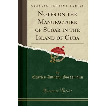 Notes On The Manufacture Of Sugar In The Island Of Cuba Classic Reprint Paperback - 