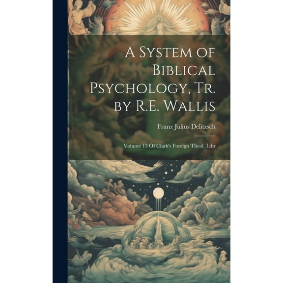 A System of Biblical Psychology, Tr. by R.E. Wallis: Volume 13 Of Clark's Foreign Theol. Libr, (Hardcover)