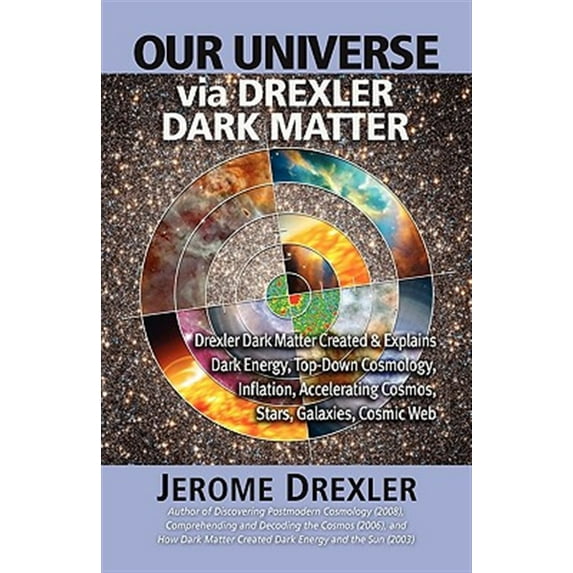 Pre-Owned Our Universe Via Drexler Dark Matter: Drexler Dark Matter Created and Explains Dark Energy, Top-Down Cosmology, Inflation, Accelerating Cosmos, Stars, (Paperback)