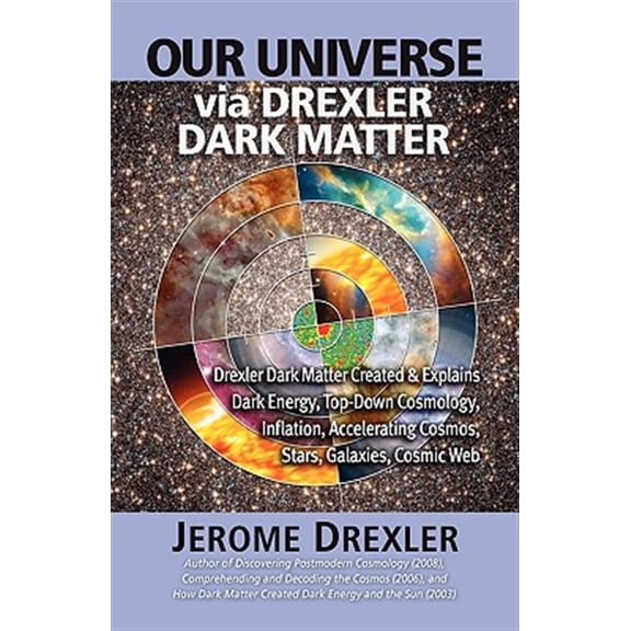 Pre-Owned Our Universe Via Drexler Dark Matter: Drexler Dark Matter Created and Explains Dark Energy, Top-Down Cosmology, Inflation, Accelerating Cosmos, Stars, (Paperback)