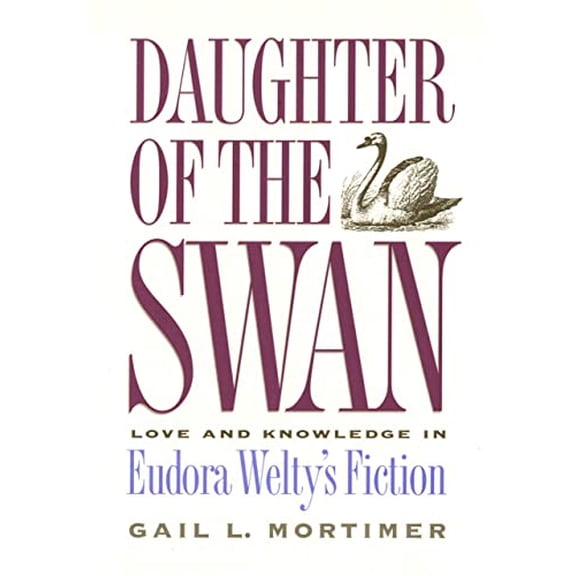 Pre-Owned Daughter of the Swan: Love and Knowledge in Eudora Welty's Fiction (Hardcover) 0820316334 9780820316338