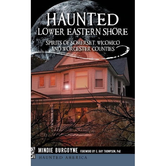 Haunted Lower Eastern Shore: Spirits of Somerset, Wicomico and Worcester Counties, (Hardcover)