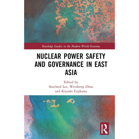 Routledge Studies in the Modern World Ec Nuclear Power Safety and Governance in East Asia, (Hardcover)