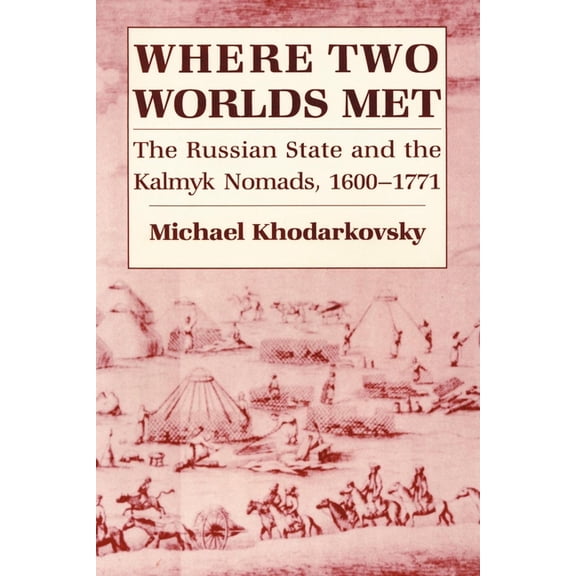 Where Two Worlds Met: The Russian State and the Kalmyk Nomads, 1600-1771, (Paperback)