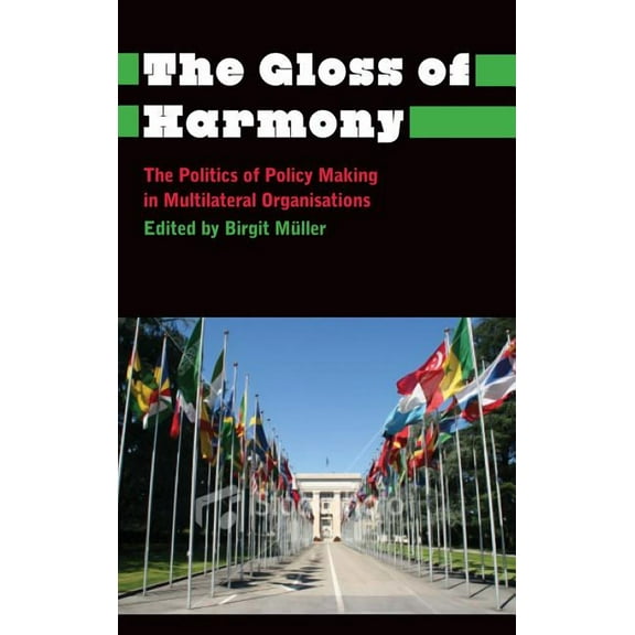The Gloss of Harmony: The Politics of Policy-Making in Multilateral Organisations (Paperback)