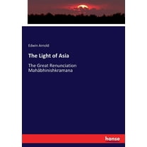 The Light of Asia : The Great Renunciation Mahâbhinishkramana (Paperback)