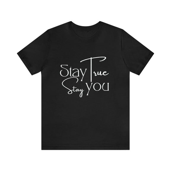 Stay True, Stay True Shirt | Minimalist Statement Unisex T-Shirt