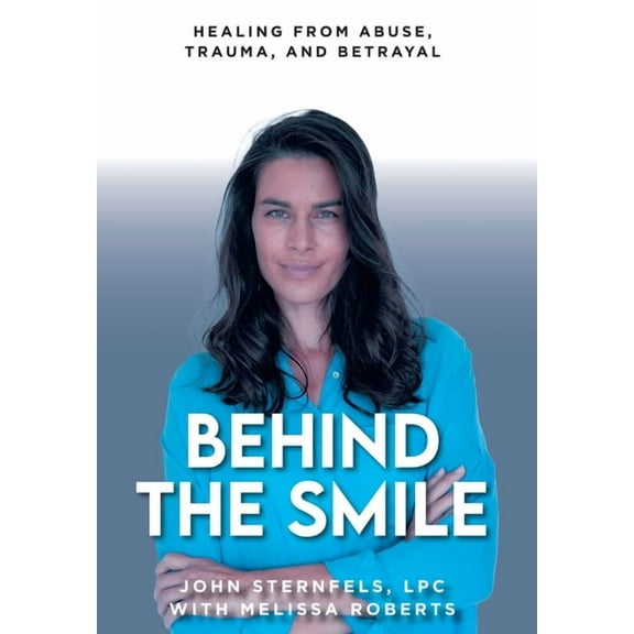 Behind The Smile: Healing From Abuse, Trauma, and Betrayal, (Hardcover)