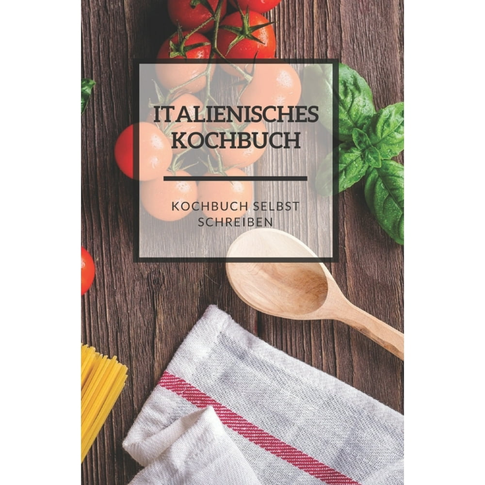 Italienisches Kochbuch Kochbuch selbst schreiben! Das 120 Seiten starke unlinierte blanko
