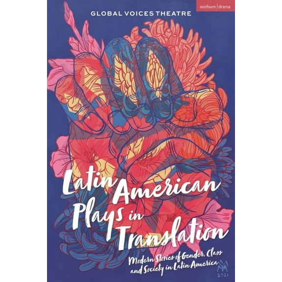 Methuen Drama Play Collections Latin American Plays in Translation: Modern Stories of Gender, Class and Society in Latin America, (Hardcover)