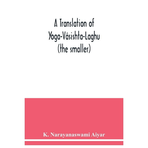 A translation of Yoga-Vâsishta-Laghu - (the smaller), (Paperback)