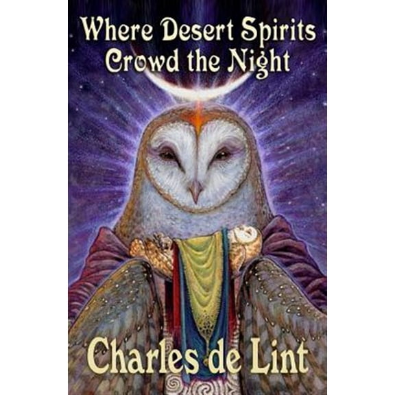 Where Desert Spirits Crowd the Night (Paperback) by Charles De Lint