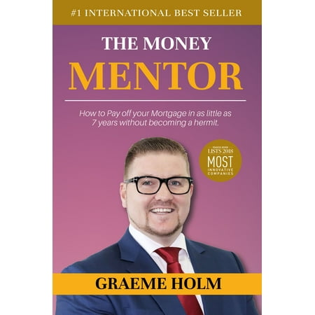The Money Mentor: How to Pay Off Your Mortgage in as Little as 7 Years Without Becoming a Hermit - (Best Way To Pay Mortgage)