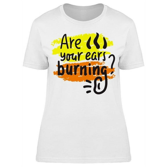 Are Your Ears Burning Quote T-Shirt Women -Image by Shutterstock, Female x-Large