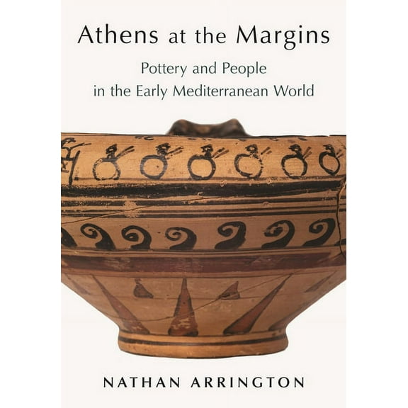 Athens at the Margins: Pottery and People in the Early Mediterranean World, (Hardcover)