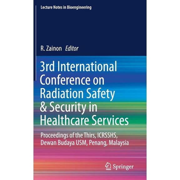 Lecture Notes in Bioengineering 3rd International Conference on Radiation Safety & Security in Healthcare Services: Proceedings of the Thirs, Icrssh, (Hardcover)