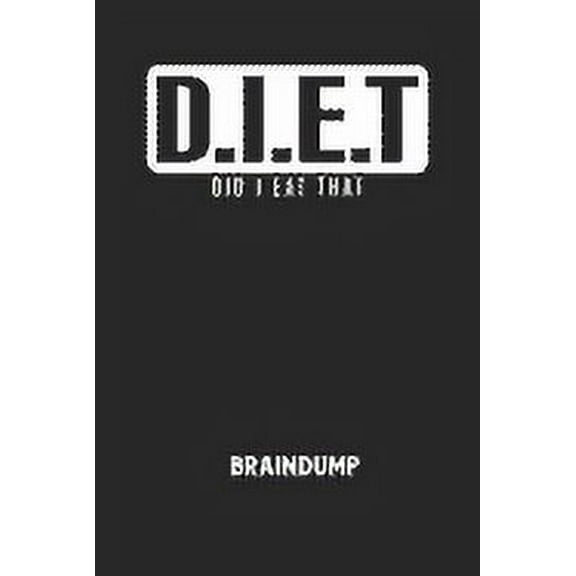 D.I.E.T DID I EAT THAT - Braindump: Arbeitsbuch, um Gedanken und Ideen niederzuschreiben - für einen freien Kopf und neue Inspiration! (Paperback)