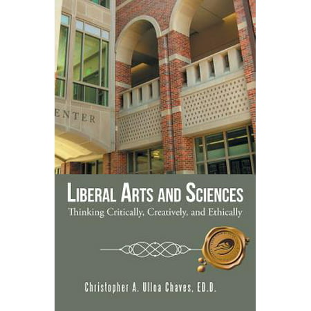 Liberal Arts and Sciences : Thinking Critically, Creatively, and