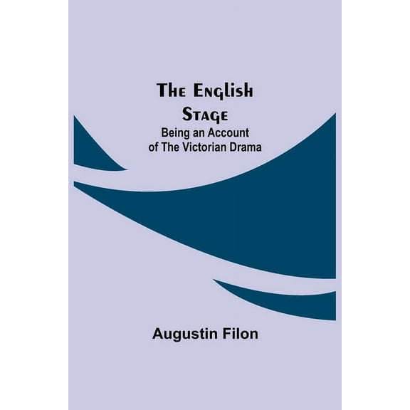 The English Stage: Being An Account Of The Victorian Drama, (Paperback)