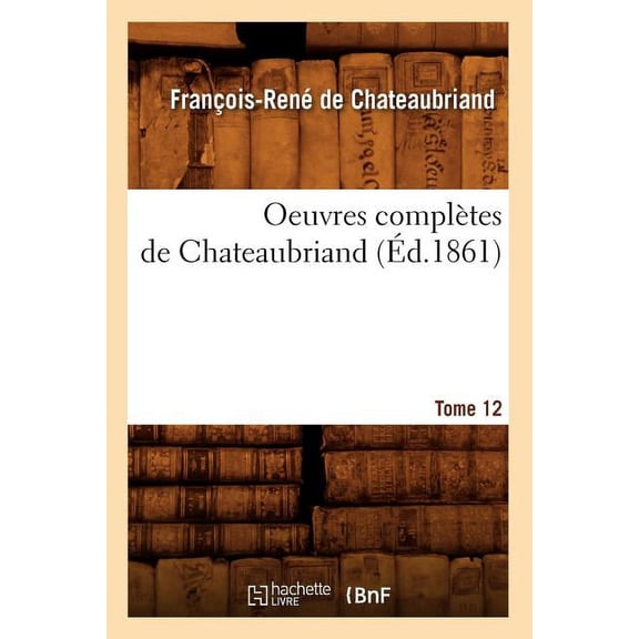 Litterature: Oeuvres Complètes de Chateaubriand. Tome 12 (Éd.1861) (Paperback)
