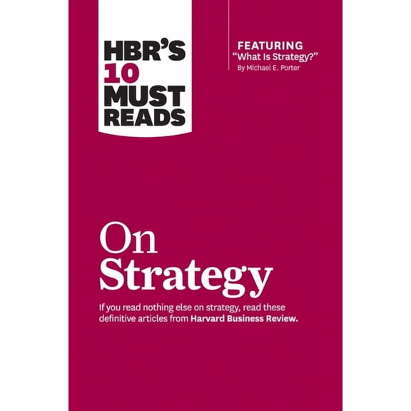 HBR's 10 Must Reads Hbr's 10 Must Reads on Strategy (Including Featured Article What Is Strategy? by Michael E. Porter), (Paperback)