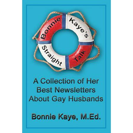 Bonnie Kaye's Straight Talk: A Collection Of Her Best Newsletters About Gay Husbands -