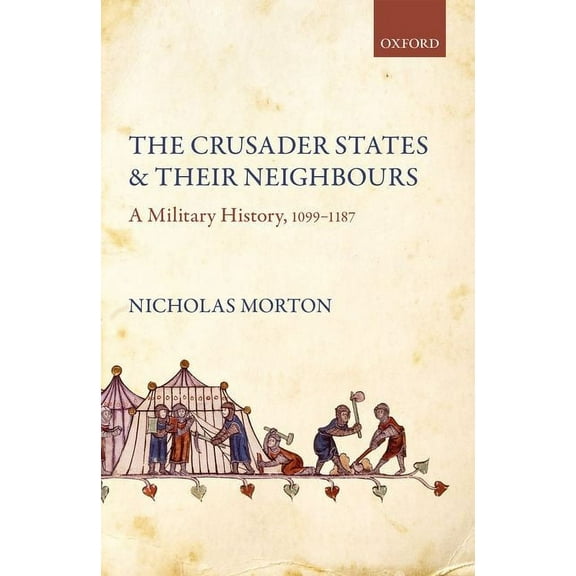 Crusader States and Their Neighbours: A Military History, 1099-1187, (Paperback)