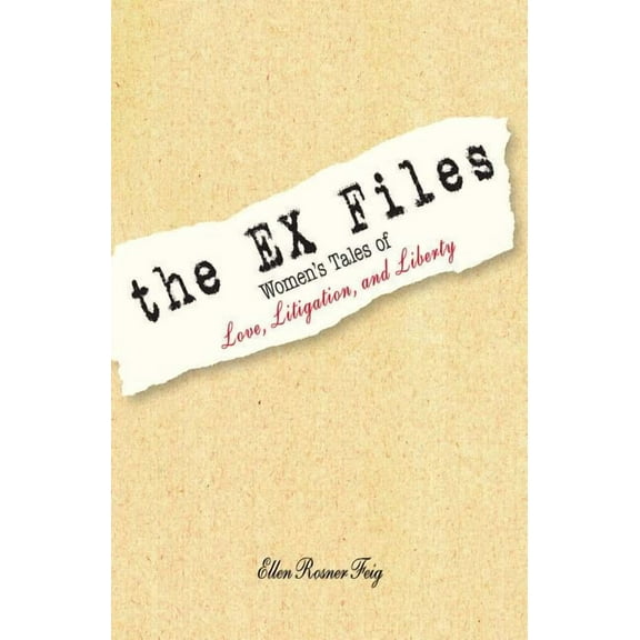 The Ex Files: Women's Tales of Love, Litigation and Liberty, (Paperback)