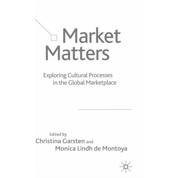 Market Matters: Exploring Cultural Processes in the Global Marketplace, (Hardcover)