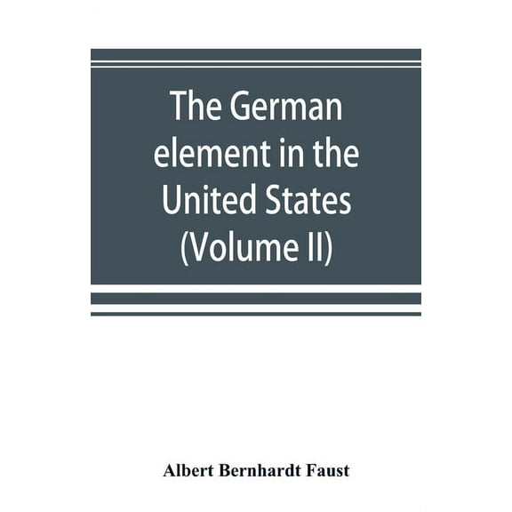 The German element in the United States with special reference to its political, moral, social, and educational influenc, (Paperback)