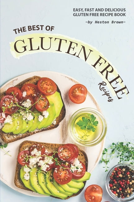 The Best of Gluten Free Recipes : Easy, Fast and Delicious Gluten Free