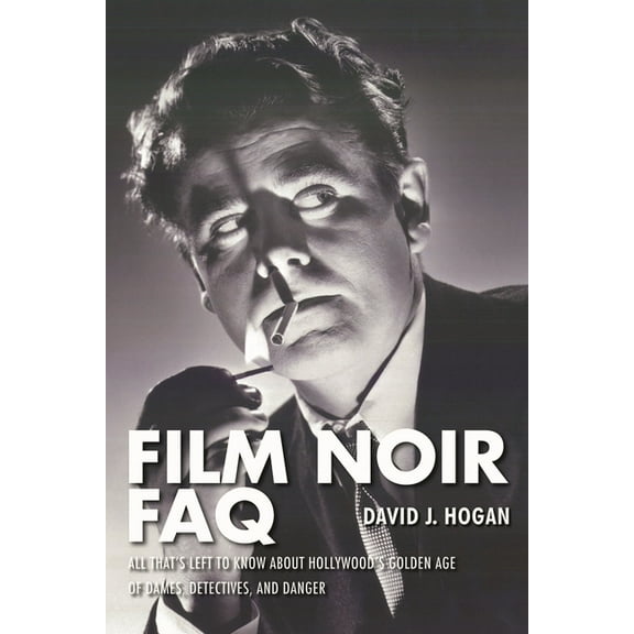 FAQ Film Noir FAQ: All That's Left to Know About Hollywood's Golden Age of Dames, Detectives and Danger, (Paperback)