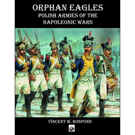Orphan Eagles : Polish Armies of the Napoleonic Wars (Paperback)
